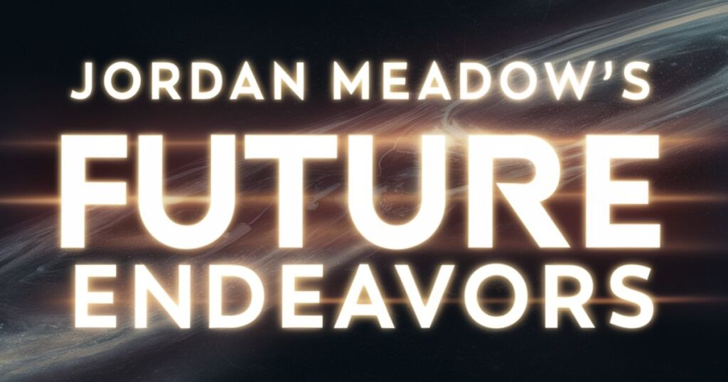 Jordan Meadow's Future Endeavors